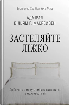 Застеляйте ліжко. Дрібниці, які можуть змінити ваше життя... і, можливо, світ Вільям Макрейвен
