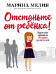 Отстаньте от ребёнка! Простые правила мудрых родителей - Мелия Марина (Полная версия) - изображение 1