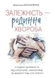 Залежність — родинна хвороба. У родині залежність від алкоголю і наркотиків. Як вижити тим, хто поруч. Валентина Москаленко - изображение 1