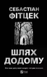 Шлях додому. - Себастіан Фітцек. - 9786171713437 - зображення 1