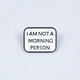 Значок металевий I am not a morning person - зображення 1