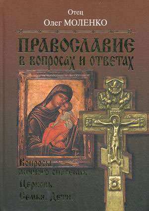 

Православие в вопросах и ответах. Вопросы личного спасения. Церковь. Семья. Дети