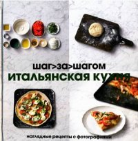 

Итальянская кухня. Шаг за шагом. Наглядные рецепты с фотографиями (13363828)