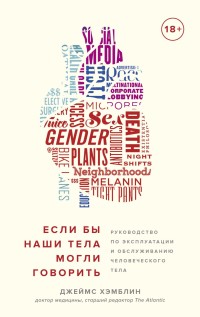 

Если бы наши тела могли говорить. Руководство по эксплуатации и обслуживанию человеческого тела (18263075)