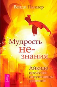 

Мудрость не-знания. Айкидо - искусство интуитивных решений (13368731)