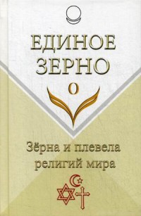 

Единое Зерно. Зерна и плевела религий мира (18263032)