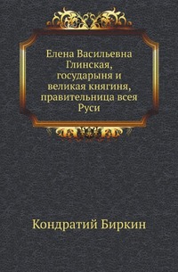 

Елена Васильевна Глинская, государыня и великая княгиня, правительница всея Руси