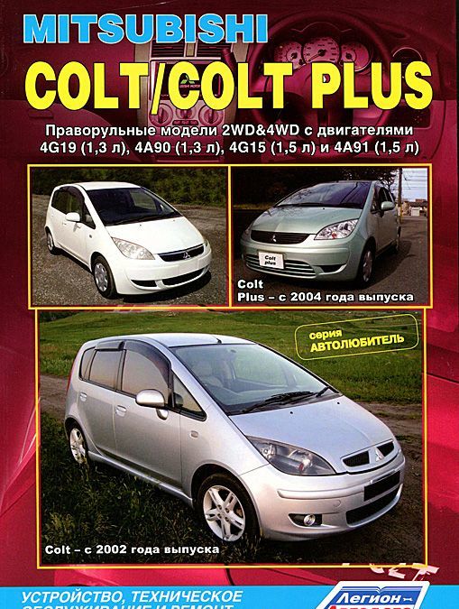 

Mitsubishi Colt / Colt Plus. Праворульные модели 2WD, 4WD с двигателями 4G19 (1,3 л), 4А90 (1,3 л), 4G15 (1,5 л) и 4А91 (1,5 л). Устройство, техническое обслуживание и ремонт