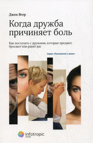 

Когда дружба причиняет боль. Как поступать с друзьями, которые предают, бросают или ранят вас. When Friendship Hurts: How to Deal with Friends Who Betray, Abandon, or Wound You.