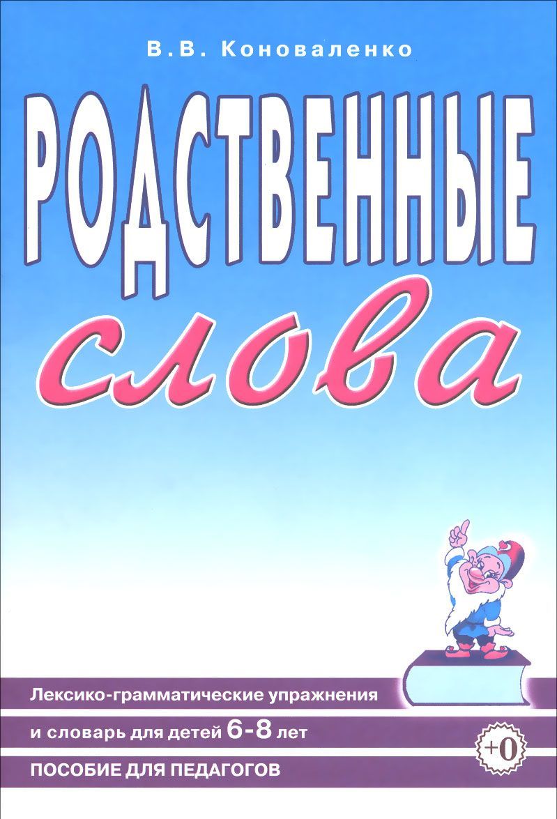 

Родственные слова. Лексико-грамматические упражнения и словарь для детей 6-8 лет. Пособие для педагогов