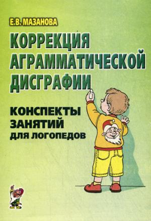 

Коррекция аграмматической дисграфии. Конспекты занятий для логопеда