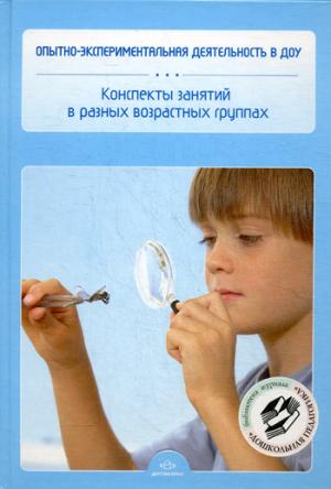

Опытно-экспериментальная деятельность в ДОУ. Конспекты занятий в разных возрастных группах