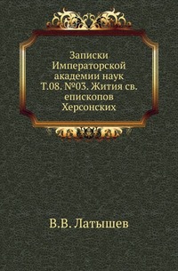 

Жития св. епископов Херсонских. Исследование и тексты. 1906. (ИРАН. Историко-филологическое отделение. Записки. Т.08. 03.)
