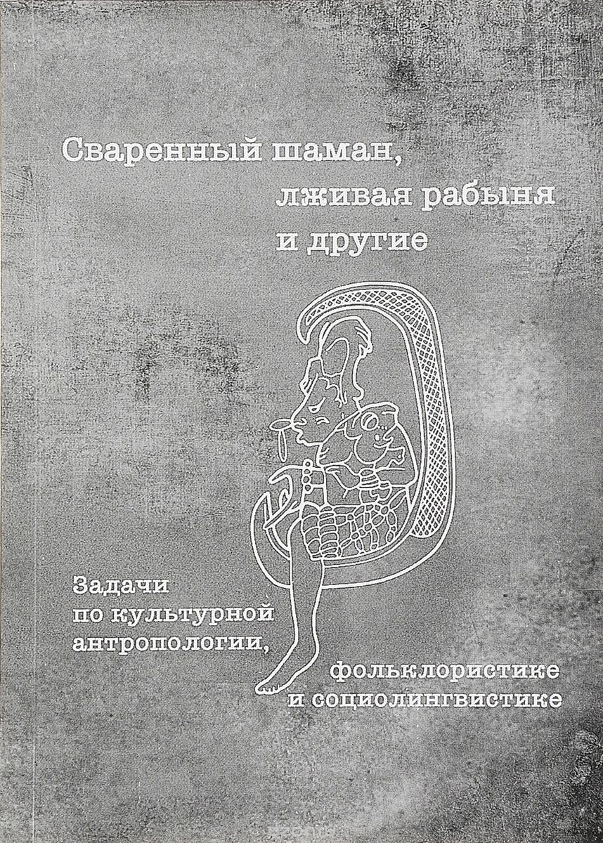 

Сваренный шаман, лживая рабыня и другие. Задачи по культурной антропологии, фольклористике и социолингвистике