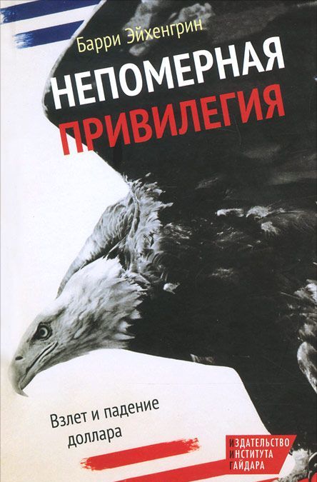 

Непомерная привилегия. Взлет и падение доллара
