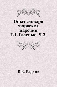 

Опыт словаря тюркских наречий. Т.1. Гласные. Ч.2.