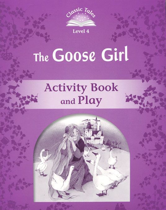 

Classic Tales: Level 4: The Goose Girl Activity Book and Play