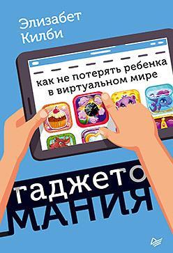 

Гаджетомания: как не потерять ребенка в виртуальном мире. Килби Элизабет (978-500-1161-479)