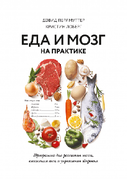 

Еда и мозг на практике. Программа для развития мозга, снижения веса и укрепления здоровья