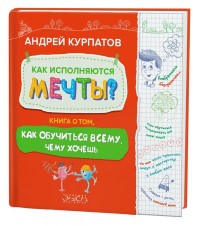 

Как исполняются мечты Книга о том, как обучиться всему, чему хочешь (18268857)