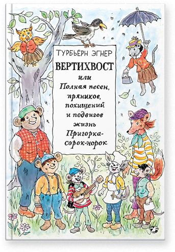 

Вертихвост, или Полная песен, пряников, похищений и подвигов жизнь Пригорка-сорок-норок. Э.Турбьерн