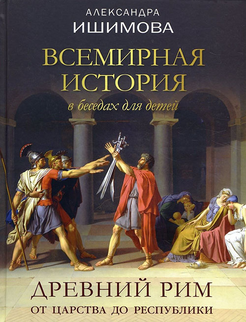 

Всемирная история в беседах для детей. Древний Рим. От царства до республики - Александра Ишимова (978-5-00111-183-2)