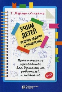 

Учим детей решать задачи и проблемы. Практическое руководство для думающих родителей и педагогов (18268461)