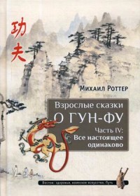 

Взрослые сказки о Гун-Фу. Часть 4: Все настоящее одинаково (18275219)