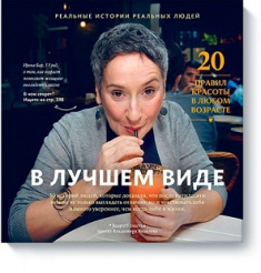 

В лучшем виде. 30 историй людей, которые доказали, что после пятидесяти можно не только выглядеть отлично, но и чувствовать себя намного увереннее. Издательство Манн, Иванов И Фербер. 2742733