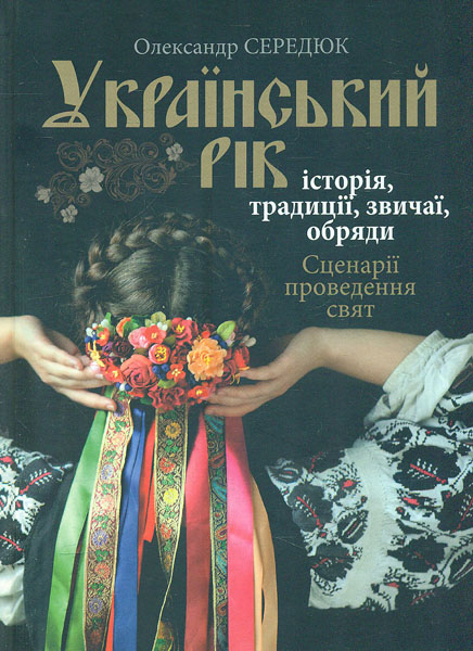 

Український рік. Історія, традиції, звичаї, обряди: Науково-поп. вид. - Середюк О.