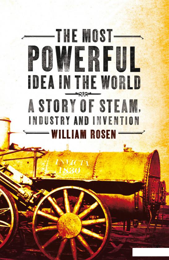 

The Most Powerful Idea in the World. A Story of Steam, Industry and Invention (959019)