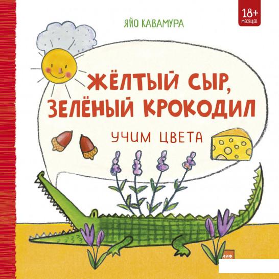 

Жёлтый сыр, зелёный крокодил. Учим цвета (985516)