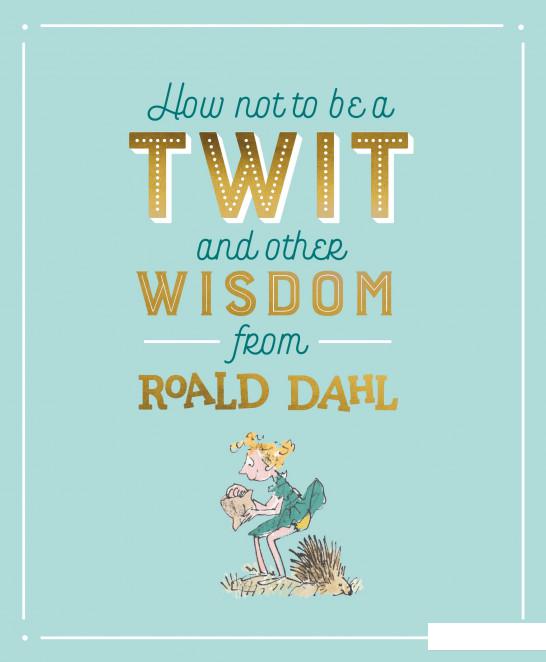 

How Not To Be A Twit and Other Wisdom from Roald Dahl (934434)
