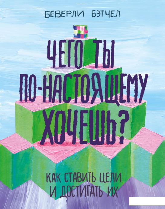 

Чего ты по-настоящему хочешь Как ставить цели и достигать их (896573)