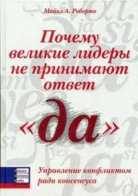 

Почему великие лидеры не принимают ответ "да": управление конфликтом ради консенсуса