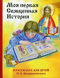 

Моя первая Священная История. В рассказах для детей П.Н. Воздвиженского (13450562)