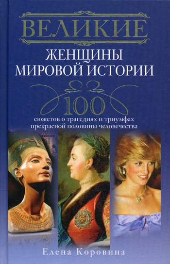 

Великие женщины мировой истории. 100 сюжетов о трагедиях и триумфах прекрасной половины человечества.