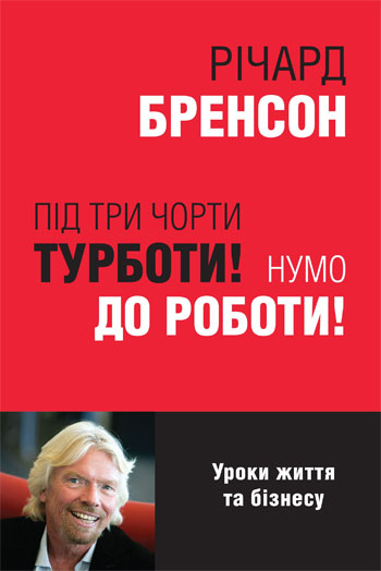

Під три чорти турботи! Нумо до роботи! - Ричард Брэнсон