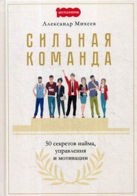 

Сильная команда. 50 секретов найма, управления и мотивации (18290909)