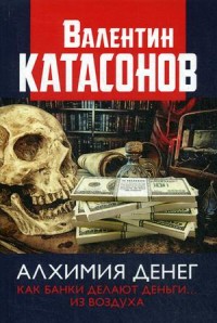 

Алхимия денег. Как банки делают деньги из воздуха (18290972)