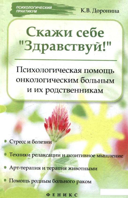 

Скажи себе Здравствуй! Психологическая помощь онкологическим больным и их родственникам (299010)