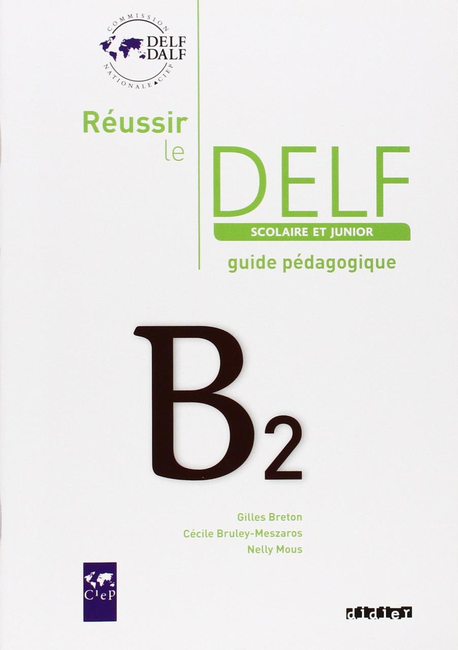 

Reussir le DELF scolaire et junior B2 : Guide pedagogique