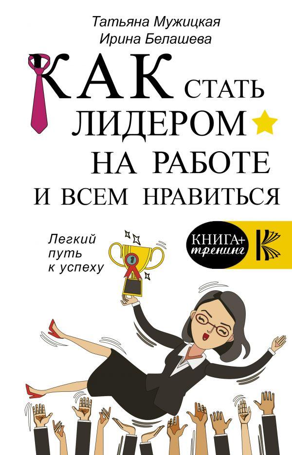 

Книга Как стать лидером на работе и всем нравиться. Автор - Белашева Ирина (АСТ)