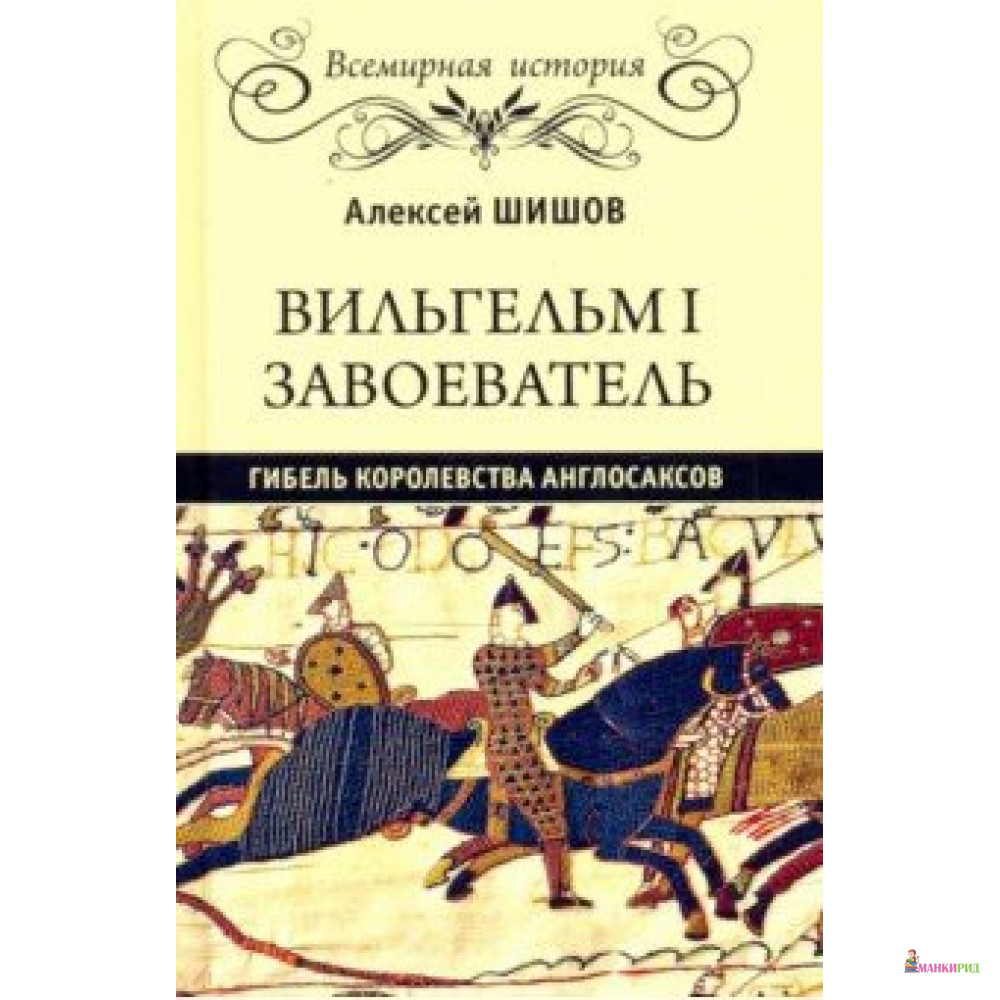 

Вильгельм I Завоеватель. Гибель королевства англосаксов - Алексей Васильевич Шишов - Вече - 825956