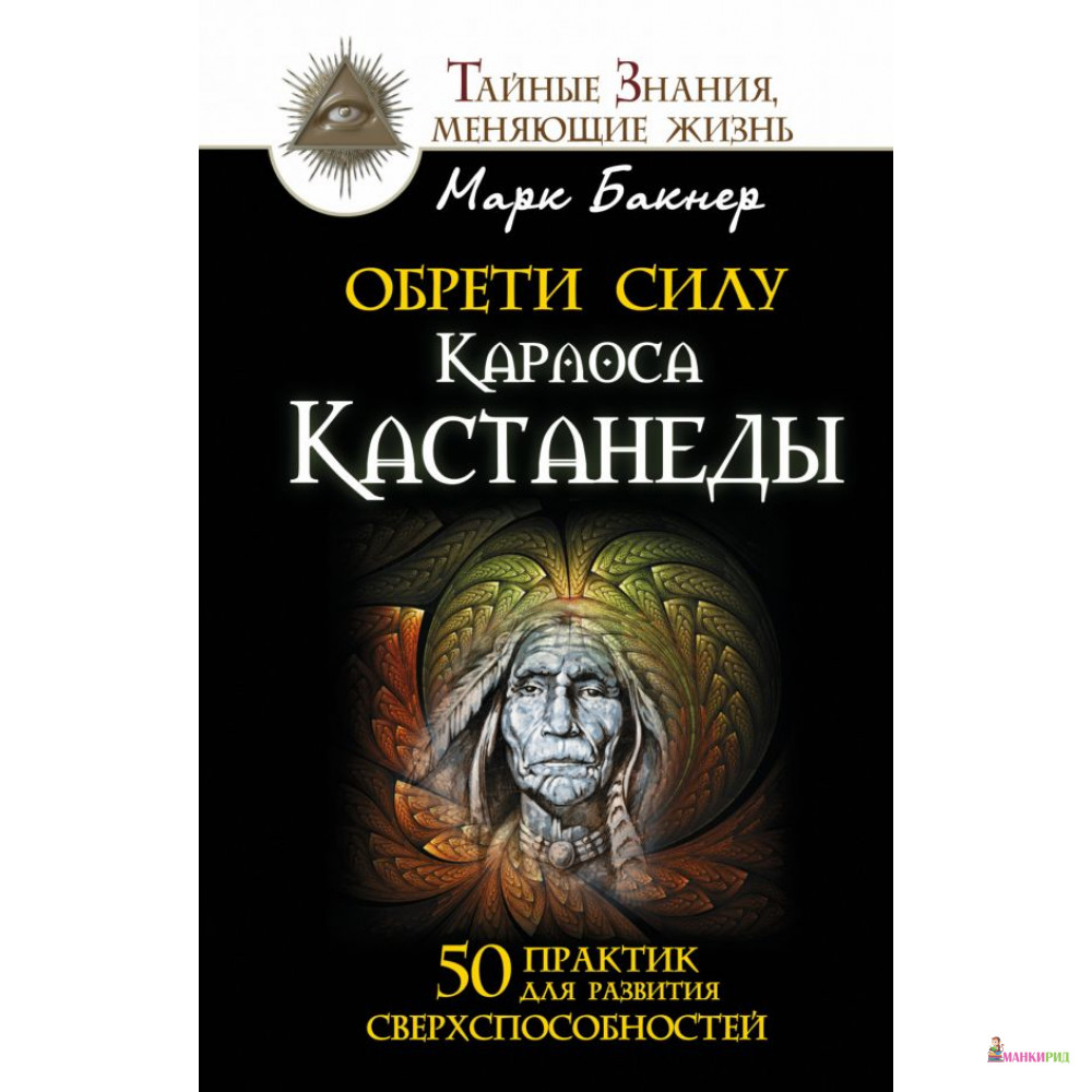

Обрети силу Карлоса Кастанеды. 50 практик для развития сверхспособностей - АСТ - 509581