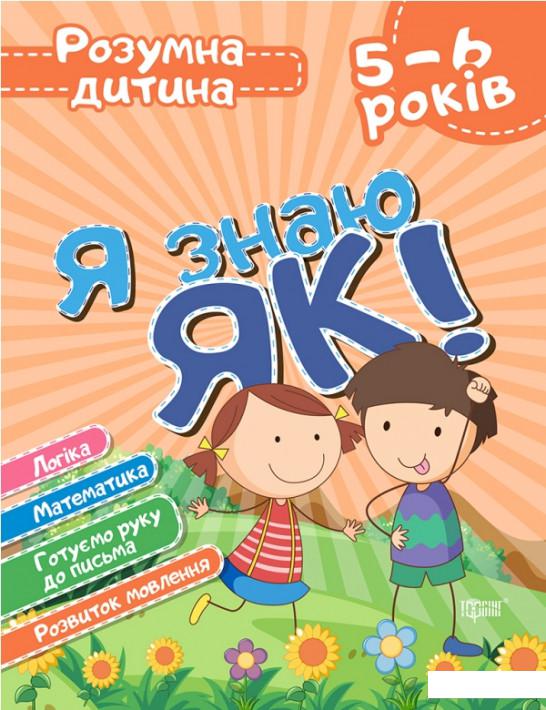 

Я знаю як! 5-6 років. Логіка. Математика. Готуємо руку до письма. Розвиток мовлення (1206564)