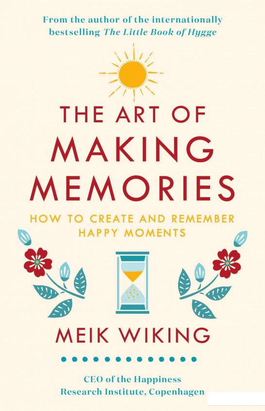 

The Art of Making Memories. How to Create and Remember Happy Moments (1112080)