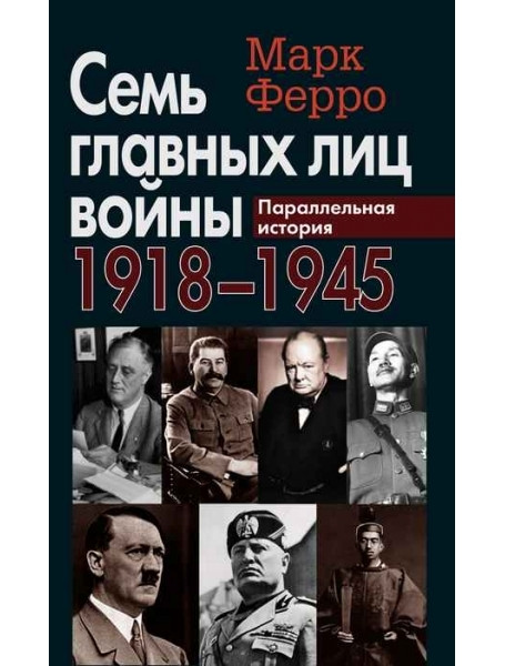 

Семь главных лиц войны, 1918-1945. Параллельная история