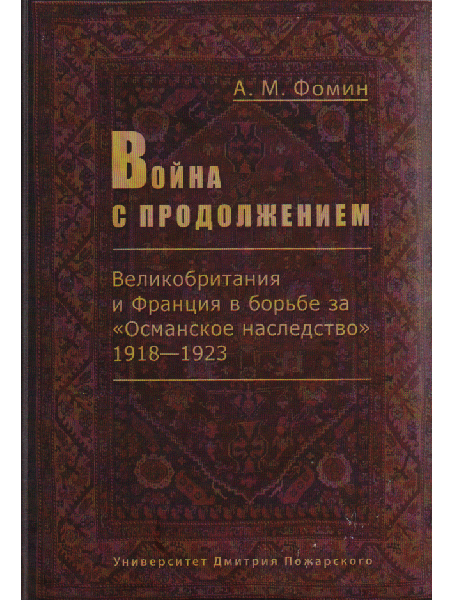 

Война с продолжением. Великобритания и Франция в борьбе за "Османское наследство" 1918-1923