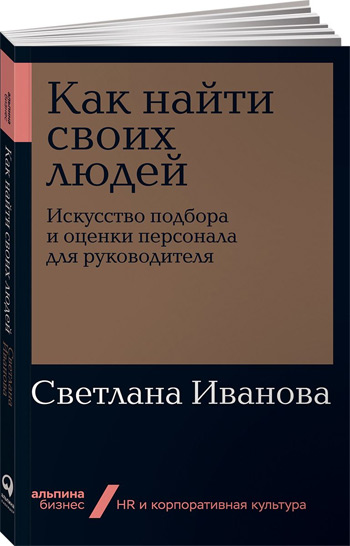 

Как найти своих людей. Искусство подбора и оценки персонала для руководителя (мягкая обложка) - Светлана Иванова